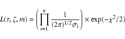 \begin{displaymath}
L(\tau,\zeta,m) = \left( \prod_{i=1}^n \frac{1}{(2\pi)^{1/2}\sigma_i}
\right) \times \exp(-\chi^2/2)
\end{displaymath}