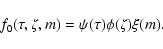 \begin{displaymath}
f_0(\tau,\zeta,m) = \psi(\tau)\phi(\zeta)\xi(m).
\end{displaymath}