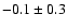 $-0.1\pm 0.3$