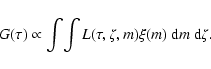 \begin{displaymath}
G(\tau) \propto \int\!\int L(\tau,\zeta,m)\xi(m)~\mbox{d}m~\mbox{d}\zeta.
\end{displaymath}