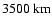 $3500~\rm km$
