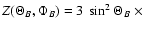 $Z(\Theta_B,\Phi_B) = 3~\sin^2
\Theta_B\ \times$