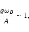 \begin{displaymath}\frac{g\omega _B}{A} \sim 1,
\end{displaymath}
