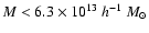 $M < 6.3\times 10^{13}~ h^{-1}~ {M}_{\odot}$
