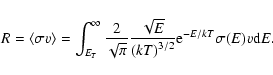 \begin{displaymath}R = \langle \sigma v\rangle = \int_{E_T}^{\infty}{2 \over \sq...
...E}\over
{(kT)}^{3/2}} {\rm e}^{-E/kT} \sigma(E) v {\rm d}E} .
\end{displaymath}
