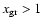 $x_{\rm gr} > 1$