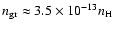 $n_{\rm gr} \approx 3.5 \times 10^{-13} n_{\rm H}$