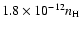 $ 1.8 \times 10^{-12} n_{\rm H}$