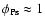 $\phi_{\rm Ps} \approx 1$