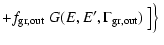 $\displaystyle + f_{\rm gr, out} \; G(E, E', \Gamma_{\rm gr, out}) ~\big ] \Big\}\;$