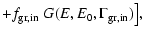 $\displaystyle + f_{\rm gr, in} \; G(E, E_0, \Gamma_{\rm gr, in})\big] ,$