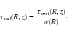 \begin{displaymath}\tau_{{\rm rad}}(R,z) = \frac{\tau_{{\rm vert}}(R,z)}{\alpha(R)}\cdot
\end{displaymath}