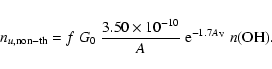 \begin{displaymath}n_{u, \rm non-th} = f~ G_0~ \frac{3.50 \times 10^{-10}}{A}~ {\rm e}^{-1.7
A_{\rm V}}~ n\rm (OH).
\end{displaymath}