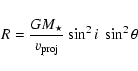 \begin{displaymath}R = \frac{GM_\star}{v_{{\rm proj}}} \sin^2 i~ \sin^2 \theta
\end{displaymath}