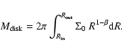 \begin{displaymath}M_{\rm disk} = 2 \pi \int_{R_{\rm in}}^{R_{\rm out}} \Sigma_0~ R^{1-\beta} {\rm d}R .
\end{displaymath}