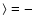 $\rangle =
-$