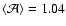 $\langle \mathcal{A} \rangle = 1.04$