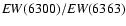 ${\it EW}(6300)/{\it EW}(6363)$
