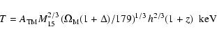 \begin{displaymath}T =A_{\rm TM} M^{2/3}_{15}\left(\Omega_{\rm M} (1+\Delta)/179\right)^{1/3}h^{2/3}(1+z)\rm\;\; keV
\end{displaymath}