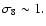 $\sigma_8 \sim 1.$