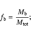 \begin{displaymath}f_{\rm b} = \frac{M_{\rm b}}{M_{\rm tot}} ;
\end{displaymath}