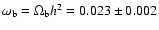 $\omega_{\rm b}= \Omega_{\rm b}h^2 = 0.023\pm
0.002$