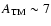 $A_{\rm TM}\sim 7$