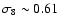 $\sigma_8 \sim 0.61$