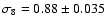 $\sigma_8 = 0.88 \pm 0.035$
