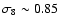 $\sigma_8 \sim 0.85$