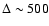$\Delta \sim 500$