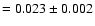 $= 0.023\pm 0.002$