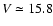 $V\simeq15.8$