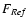$F_{\it Ref}$