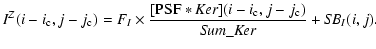 $\displaystyle I^Z (i-i_{\rm c}, j-j_{\rm c}) =
F_{I} \times \frac{[{\rm PSF} * ...
...Ker}] (i-i_{\rm c}, j-j_{\rm c})}
{{\it Sum}\_{\it Ker}} + {\it SB}_{I} (i, j).$