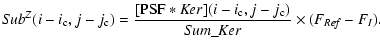 $\displaystyle {\it Sub}^Z (i-i_{\rm c}, j-j_{\rm c}) =
\frac{[{\rm PSF} * {\it ...
...i-i_{\rm c}, j-j_{\rm c})}
{{\it Sum}\_{\it Ker}} \times (F_{\it Ref} - F_{I}).$