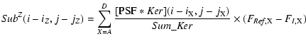 $\displaystyle {\it Sub}^Z (i-i_Z, j-j_Z) =
\sum_{X={A}}^{D} \frac{[{\rm PSF} * ...
...{\rm X})}{{\it Sum}\_{\it Ker}}
\times (F_{{\it Ref},{\rm X}} - F_{I, {\rm X}})$