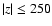 $\left \vert z\right \vert\leq 250$