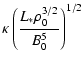 $\displaystyle \kappa \left(\frac{L_* \rho_0^{3/2}}{B_0^5}
\right)^{1/2}$