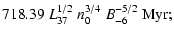 $\displaystyle 718.39 ~ L_{37}^{1/2} ~ n_0^{3/4} ~
B_{-6}^{-5/2} ~ {\rm Myr}
;$