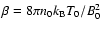 $\beta = 8\pi n_0 k_{\rm B} T_0/B_0^2$