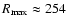 $R_{\rm max} \approx 254$