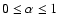 $0\leq \alpha \leq 1$