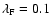 $\lambda_{\rm F}=
0.1$