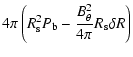 $\displaystyle 4\pi \left(R_{\rm s}^2 P_{\rm b} -
\frac{B_\theta^2}{4\pi} R_{\rm s} \delta R \right)$