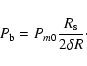 \begin{displaymath}P_{\rm b} = P_{m0} \frac{R_{\rm s}}{2 \delta R}\cdot
\end{displaymath}