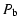$\displaystyle P_{\rm b}$