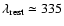 $\lambda_{\rm rest} \simeq
335$