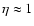 $\eta \approx 1$
