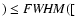 $) \le {\it FWHM}([$